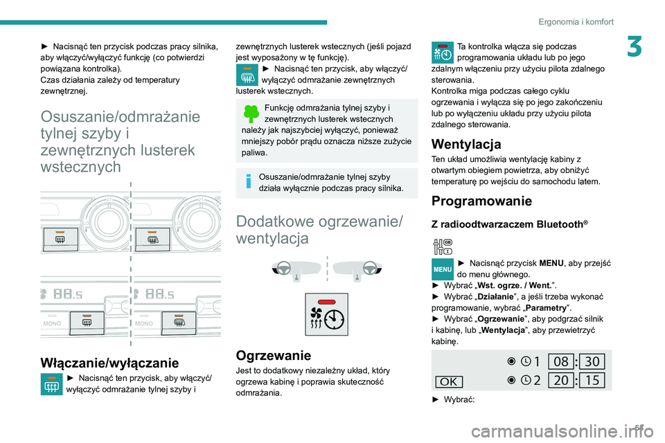 PEUGEOT PARTNER 2021 Instrukcja obsługi (in Polish) 63
Ergonomia i komfort
3► Nacisnąć ten przycisk podczas pracy silnika,
aby włączyć/wyłączyć funkcję (co potwierdzi
powiązana kontrolka).
Czas działania zależy od temperatury
zewnętrz PEUGEOT PARTNER 2021 Instrukcja obsługi (in Polish) 63
Ergonomia i komfort
3► Nacisnąć ten przycisk podczas pracy silnika,
aby włączyć/wyłączyć funkcję (co potwierdzi
powiązana kontrolka).
Czas działania zależy od temperatury
zewnętrz