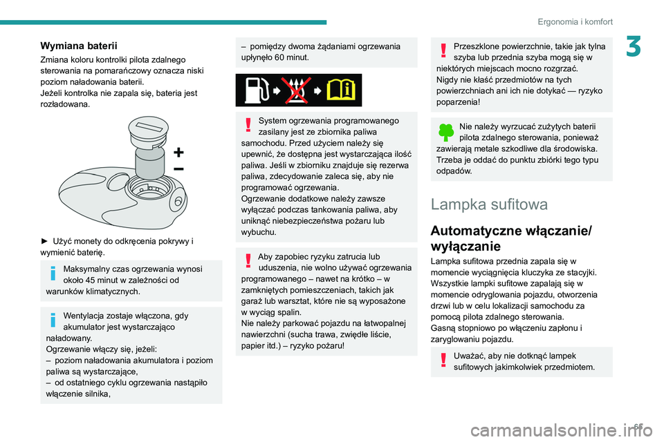 PEUGEOT PARTNER 2021 Instrukcja obsługi (in Polish) 65
Ergonomia i komfort
3Wymiana baterii
Zmiana koloru kontrolki pilota zdalnego
sterowania na pomarańczowy oznacza niski
poziom naładowania baterii.
Jeżeli kontrolka nie zapala się, bateria jest PEUGEOT PARTNER 2021 Instrukcja obsługi (in Polish) 65
Ergonomia i komfort
3Wymiana baterii
Zmiana koloru kontrolki pilota zdalnego
sterowania na pomarańczowy oznacza niski
poziom naładowania baterii.
Jeżeli kontrolka nie zapala się, bateria jest