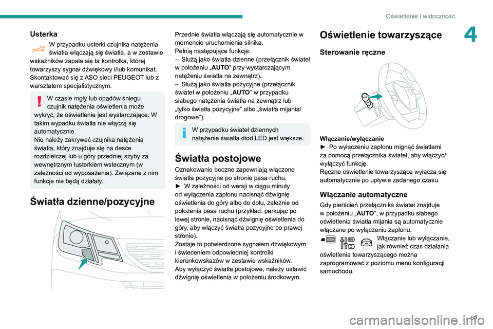 PEUGEOT PARTNER 2021  Instrukcja obsługi (in Polish) 69
Oświetlenie i widoczność
4Usterka
W przypadku usterki czujnika natężenia 
światła włączają się światła, a w zestawie 
wskaźników zapala się ta kontrolka, której 
towarzyszy sygnał