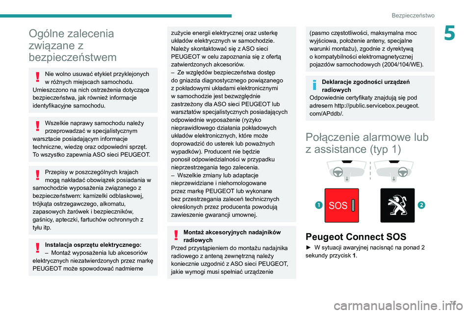 PEUGEOT PARTNER 2021  Instrukcja obsługi (in Polish) 75
Bezpieczeństwo
5Ogólne zalecenia 
związane z 
bezpieczeństwem
Nie wolno usuwać etykiet przyklejonych 
w różnych miejscach samochodu. 
Umieszczono na nich ostrzeżenia dotyczące 
bezpieczeń