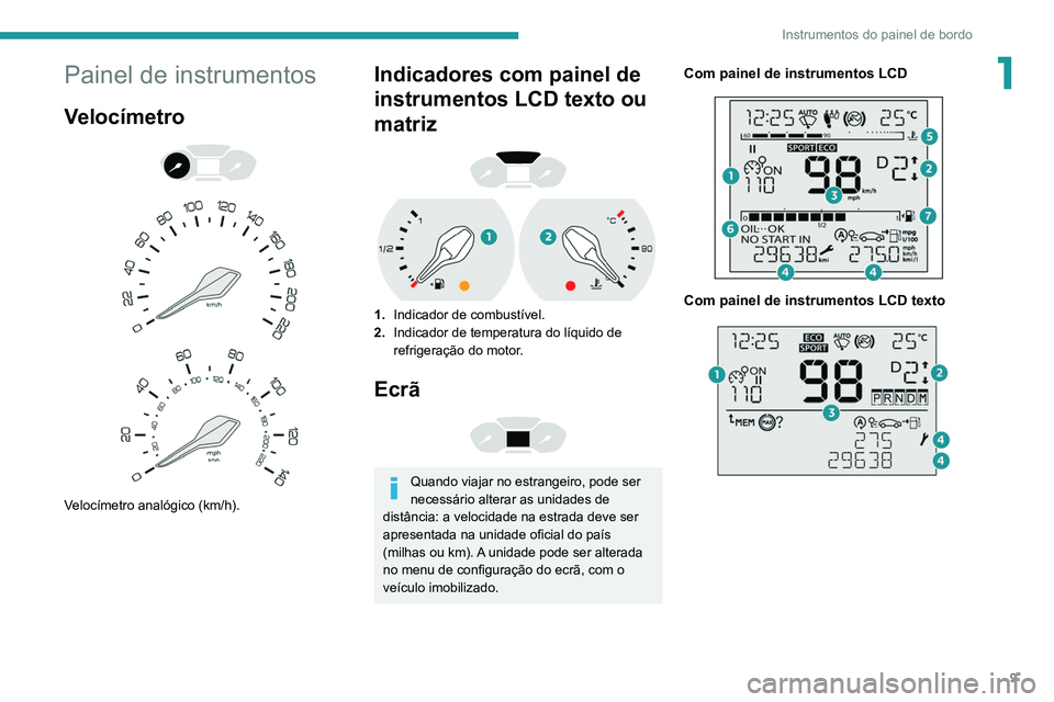 PEUGEOT PARTNER 2021 Manual de utilização (in Portuguese) 9
Instrumentos do painel de bordo
1Painel de instrumentos
Velocímetro
Velocímetro analógico (km/h).
Indicadores com painel de
instrumentos LCD texto ou
matriz
1. Indicador de combustí PEUGEOT PARTNER 2021 Manual de utilização (in Portuguese) 9
Instrumentos do painel de bordo
1Painel de instrumentos
Velocímetro
Velocímetro analógico (km/h).
Indicadores com painel de
instrumentos LCD texto ou
matriz
1. Indicador de combustí