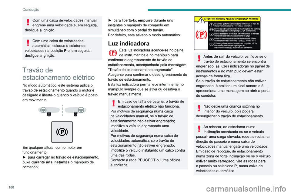PEUGEOT PARTNER 2021 Manual de utilização (in Portuguese) 100
Condução
Com uma caixa de velocidades manual,
engrene uma velocidade e, em seguida,
desligue a ignição.
Com uma caixa de velocidades
automática, coloque o seletor de
velocidades na posiç PEUGEOT PARTNER 2021 Manual de utilização (in Portuguese) 100
Condução
Com uma caixa de velocidades manual,
engrene uma velocidade e, em seguida,
desligue a ignição.
Com uma caixa de velocidades
automática, coloque o seletor de
velocidades na posiç