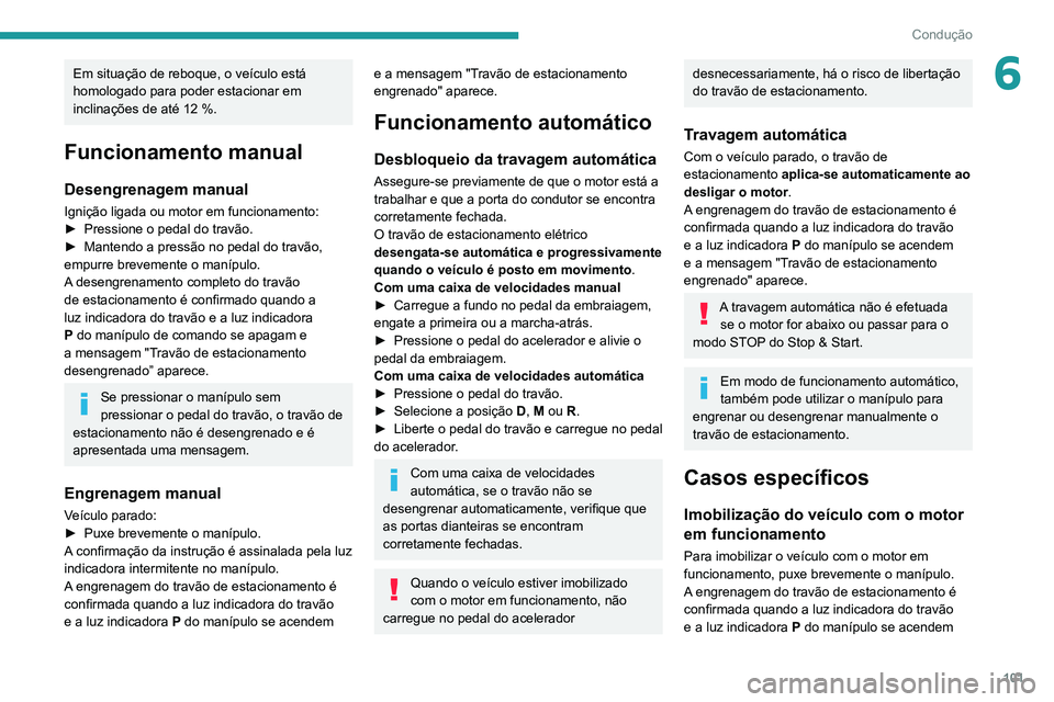 PEUGEOT PARTNER 2021 Manual de utilização (in Portuguese) 101
Condução
6Em situação de reboque, o veículo está
homologado para poder estacionar em
inclinações de até 12 %.
Funcionamento manual
Desengrenagem manual
Ignição ligada ou motor em fun PEUGEOT PARTNER 2021 Manual de utilização (in Portuguese) 101
Condução
6Em situação de reboque, o veículo está
homologado para poder estacionar em
inclinações de até 12 %.
Funcionamento manual
Desengrenagem manual
Ignição ligada ou motor em fun