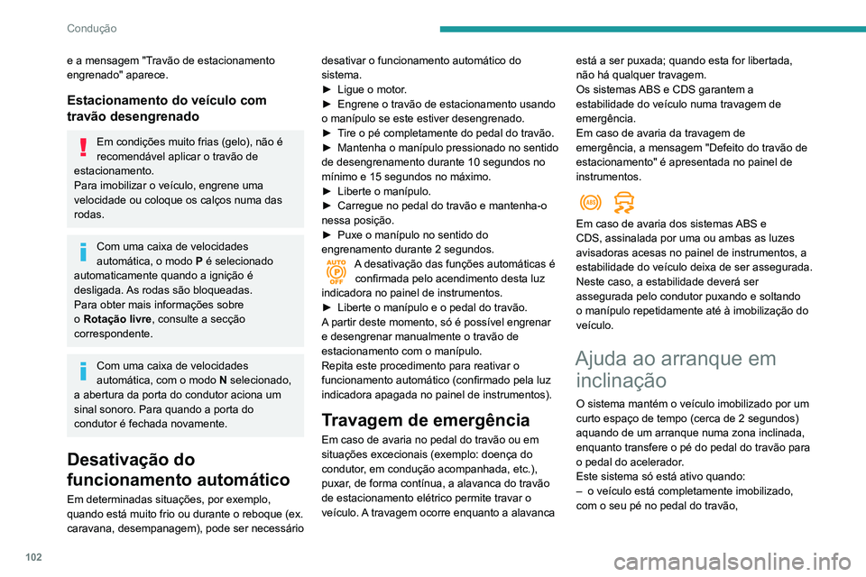 PEUGEOT PARTNER 2021 Manual de utilização (in Portuguese) 102
Condução
e a mensagem "Travão de estacionamento
engrenado" aparece.
Estacionamento do veículo com
travão desengrenado
Em condições muito frias (gelo), não é
recomendável aplic PEUGEOT PARTNER 2021 Manual de utilização (in Portuguese) 102
Condução
e a mensagem "Travão de estacionamento
engrenado" aparece.
Estacionamento do veículo com
travão desengrenado
Em condições muito frias (gelo), não é
recomendável aplic