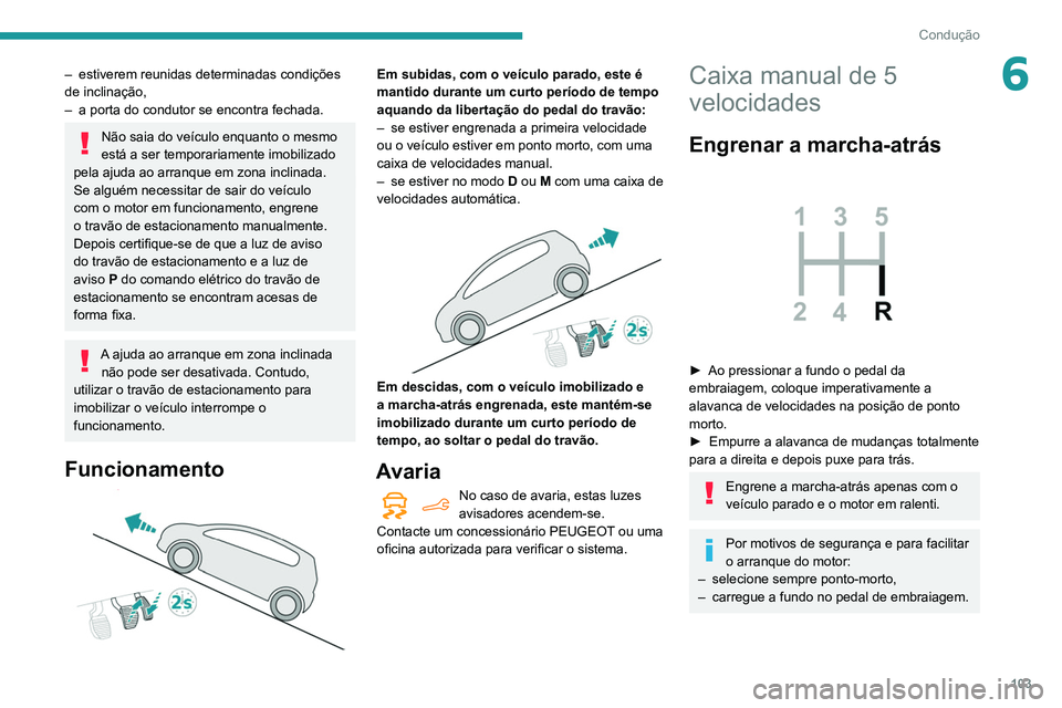 PEUGEOT PARTNER 2021 Manual de utilização (in Portuguese) 103
Condução
6– estiverem reunidas determinadas condições
de inclinação,
–
a porta do condutor se encontra fechada.
Não saia do veículo enquanto o mesmo
está a ser temporariamente imo PEUGEOT PARTNER 2021 Manual de utilização (in Portuguese) 103
Condução
6– estiverem reunidas determinadas condições
de inclinação,
–
a porta do condutor se encontra fechada.
Não saia do veículo enquanto o mesmo
está a ser temporariamente imo