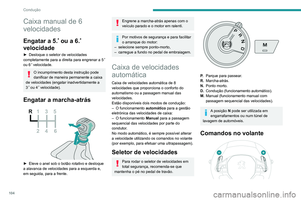 PEUGEOT PARTNER 2021 Manual de utilização (in Portuguese) 104
Condução
Caixa manual de 6
velocidades
Engatar a 5.ª ou a 6.ª
velocidade
► Desloque o seletor de velocidades
completamente para a direita para engrenar a 5.ª
ou 6.ª velocidade.
O incum PEUGEOT PARTNER 2021 Manual de utilização (in Portuguese) 104
Condução
Caixa manual de 6
velocidades
Engatar a 5.ª ou a 6.ª
velocidade
► Desloque o seletor de velocidades
completamente para a direita para engrenar a 5.ª
ou 6.ª velocidade.
O incum