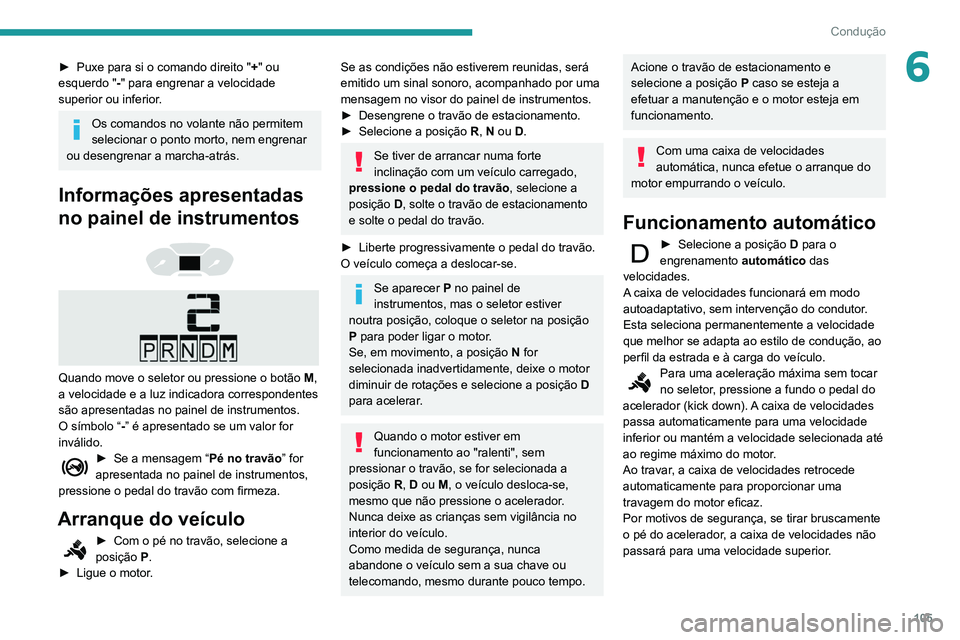 PEUGEOT PARTNER 2021 Manual de utilização (in Portuguese) 105
Condução
6► Puxe para si o comando direito "+ " ou
esquerdo " -" para engrenar a velocidade
superior ou inferior.
Os comandos no volante não permitem
selecionar o ponto mor PEUGEOT PARTNER 2021 Manual de utilização (in Portuguese) 105
Condução
6► Puxe para si o comando direito "+ " ou
esquerdo " -" para engrenar a velocidade
superior ou inferior.
Os comandos no volante não permitem
selecionar o ponto mor