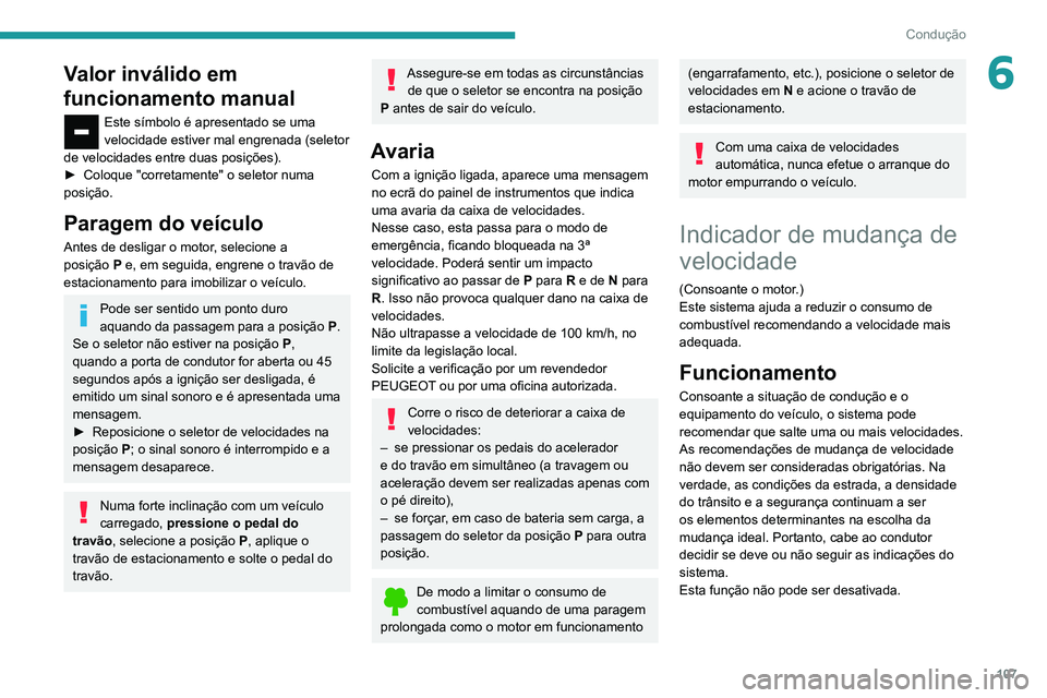 PEUGEOT PARTNER 2021 Manual de utilização (in Portuguese) 107
Condução
6Valor inválido em
funcionamento manual
Este símbolo é apresentado se uma
velocidade estiver mal engrenada (seletor
de velocidades entre duas posições).
►
Coloque "corre PEUGEOT PARTNER 2021 Manual de utilização (in Portuguese) 107
Condução
6Valor inválido em
funcionamento manual
Este símbolo é apresentado se uma
velocidade estiver mal engrenada (seletor
de velocidades entre duas posições).
►
Coloque "corre