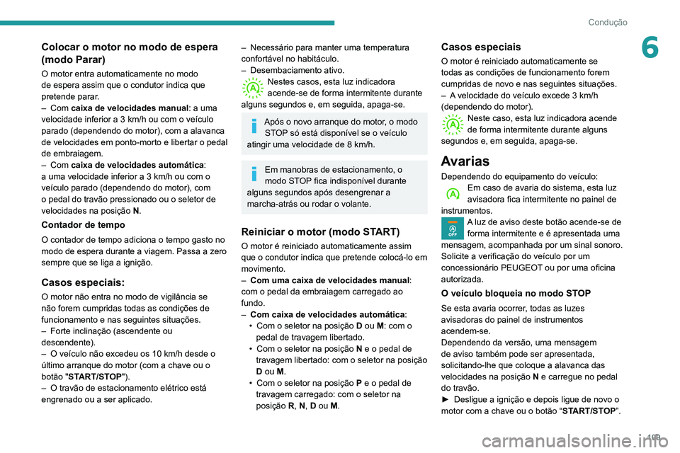 PEUGEOT PARTNER 2021 Manual de utilização (in Portuguese) 109
Condução
6Colocar o motor no modo de espera
(modo Parar)
O motor entra automaticamente no modo
de espera assim que o condutor indica que
pretende parar.
– Com caixa de velocidades manual: PEUGEOT PARTNER 2021 Manual de utilização (in Portuguese) 109
Condução
6Colocar o motor no modo de espera
(modo Parar)
O motor entra automaticamente no modo
de espera assim que o condutor indica que
pretende parar.
– Com caixa de velocidades manual:
