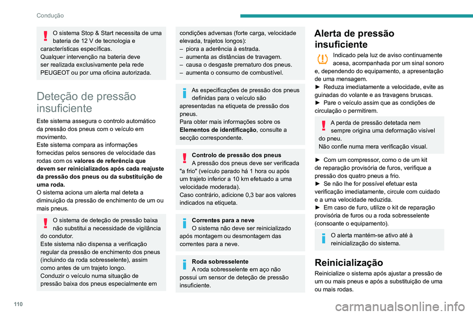 PEUGEOT PARTNER 2021 Manual de utilização (in Portuguese) 11 0
Condução
O sistema Stop & Start necessita de uma
bateria de 12 V de tecnologia e
características específicas.
Qualquer intervenção na bateria deve
ser realizada exclusivamente pela rede PEUGEOT PARTNER 2021 Manual de utilização (in Portuguese) 11 0
Condução
O sistema Stop & Start necessita de uma
bateria de 12 V de tecnologia e
características específicas.
Qualquer intervenção na bateria deve
ser realizada exclusivamente pela rede