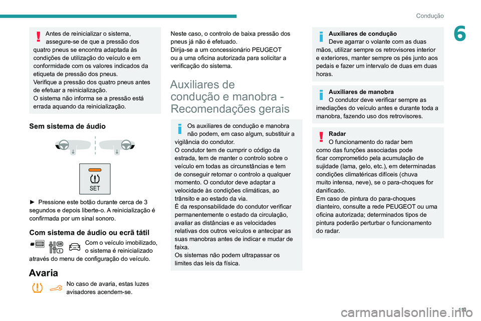 PEUGEOT PARTNER 2021 Manual de utilização (in Portuguese) 111
Condução
6Antes de reinicializar o sistema, assegure-se de que a pressão dos
quatro pneus se encontra adaptada às
condições de utilização do veículo e em
conformidade com os valores in PEUGEOT PARTNER 2021 Manual de utilização (in Portuguese) 111
Condução
6Antes de reinicializar o sistema, assegure-se de que a pressão dos
quatro pneus se encontra adaptada às
condições de utilização do veículo e em
conformidade com os valores in