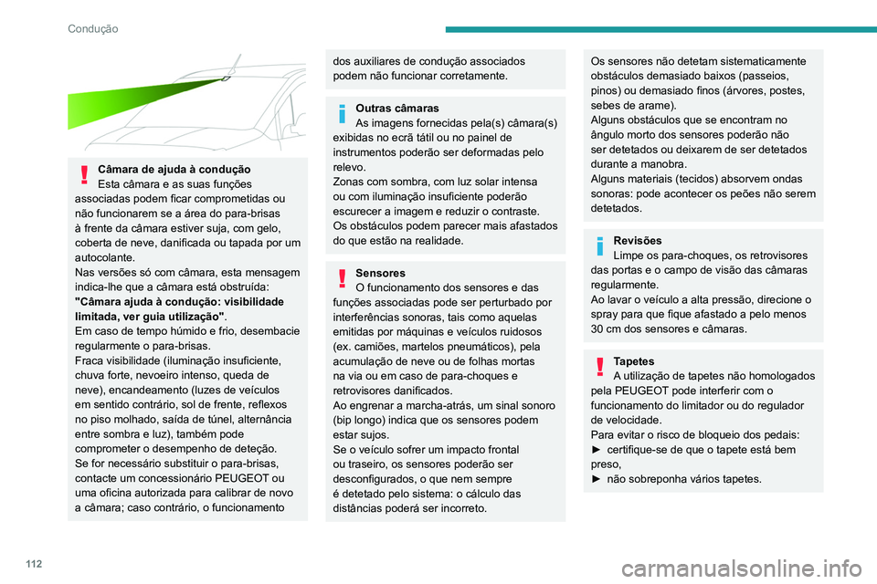 PEUGEOT PARTNER 2021 Manual de utilização (in Portuguese) 11 2
Condução
Câmara de ajuda à condução
Esta câmara e as suas funções
associadas podem ficar comprometidas ou
não funcionarem se a área do para-brisas
à frente da câmara estiver suj PEUGEOT PARTNER 2021 Manual de utilização (in Portuguese) 11 2
Condução
Câmara de ajuda à condução
Esta câmara e as suas funções
associadas podem ficar comprometidas ou
não funcionarem se a área do para-brisas
à frente da câmara estiver suj