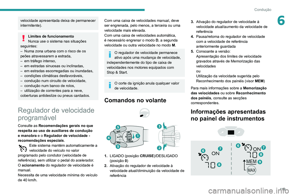 PEUGEOT PARTNER 2021 Manual de utilização (in Portuguese) 11 9
Condução
6velocidade apresentada deixa de permanecer
intermitente).
Limites de funcionamento
Nunca use o sistema nas situações
seguintes:
–
Numa zona urbana com o risco de os
peões at PEUGEOT PARTNER 2021 Manual de utilização (in Portuguese) 11 9
Condução
6velocidade apresentada deixa de permanecer
intermitente).
Limites de funcionamento
Nunca use o sistema nas situações
seguintes:
–
Numa zona urbana com o risco de os
peões at