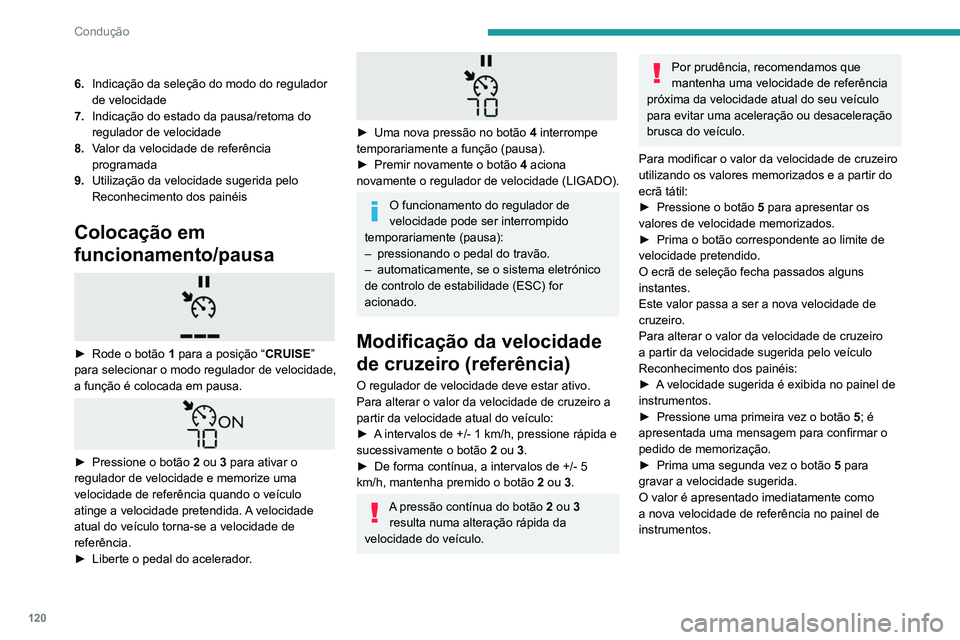 PEUGEOT PARTNER 2021 Manual de utilização (in Portuguese) 120
Condução
6.Indicação da seleção do modo do regulador
de velocidade
7. Indicação do estado da pausa/retoma do
regulador de velocidade
8. Valor da velocidade de referência
programada
9. PEUGEOT PARTNER 2021 Manual de utilização (in Portuguese) 120
Condução
6.Indicação da seleção do modo do regulador
de velocidade
7. Indicação do estado da pausa/retoma do
regulador de velocidade
8. Valor da velocidade de referência
programada
9.