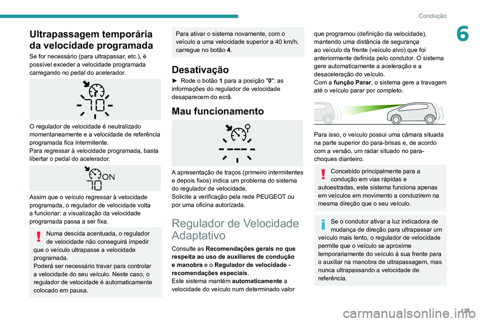 PEUGEOT PARTNER 2021 Manual de utilização (in Portuguese) 121
Condução
6Ultrapassagem temporária
da velocidade programada
Se for necessário (para ultrapassar, etc.), é
possível exceder a velocidade programada
carregando no pedal do acelerador.
O PEUGEOT PARTNER 2021 Manual de utilização (in Portuguese) 121
Condução
6Ultrapassagem temporária
da velocidade programada
Se for necessário (para ultrapassar, etc.), é
possível exceder a velocidade programada
carregando no pedal do acelerador.
O