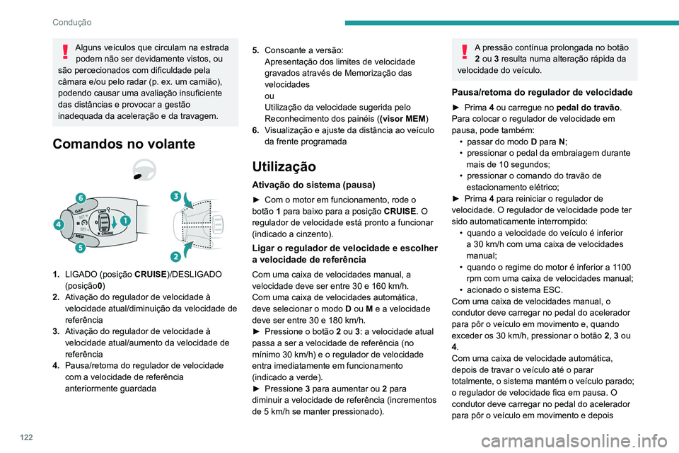 PEUGEOT PARTNER 2021 Manual de utilização (in Portuguese) 122
Condução
Alguns veículos que circulam na estrada podem não ser devidamente vistos, ou
são percecionados com dificuldade pela
câmara e/ou pelo radar (p. ex. um camião),
podendo causar uma PEUGEOT PARTNER 2021 Manual de utilização (in Portuguese) 122
Condução
Alguns veículos que circulam na estrada podem não ser devidamente vistos, ou
são percecionados com dificuldade pela
câmara e/ou pelo radar (p. ex. um camião),
podendo causar uma