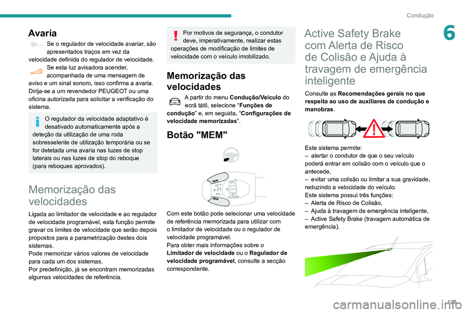 PEUGEOT PARTNER 2021 Manual de utilização (in Portuguese) 125
Condução
6Avaria
Se o regulador de velocidade avariar, são
apresentados traços em vez da
velocidade definida do regulador de velocidade.
Se esta luz avisadora acender,
acompanhada de uma me PEUGEOT PARTNER 2021 Manual de utilização (in Portuguese) 125
Condução
6Avaria
Se o regulador de velocidade avariar, são
apresentados traços em vez da
velocidade definida do regulador de velocidade.
Se esta luz avisadora acender,
acompanhada de uma me