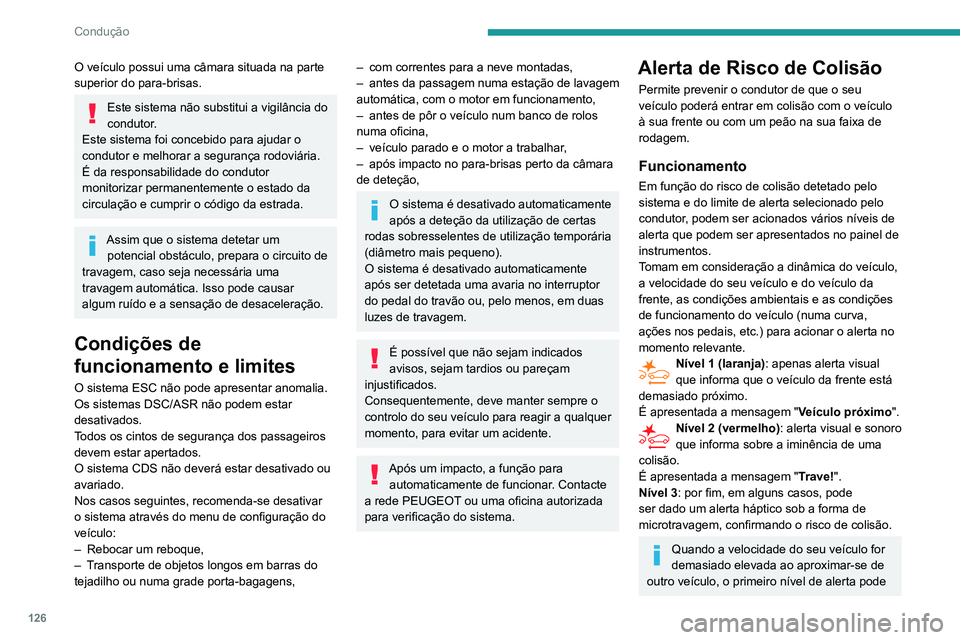 PEUGEOT PARTNER 2021 Manual de utilização (in Portuguese) 126
Condução
O veículo possui uma câmara situada na parte
superior do para-brisas.
Este sistema não substitui a vigilância do
condutor.
Este sistema foi concebido para ajudar o
condutor e mel PEUGEOT PARTNER 2021 Manual de utilização (in Portuguese) 126
Condução
O veículo possui uma câmara situada na parte
superior do para-brisas.
Este sistema não substitui a vigilância do
condutor.
Este sistema foi concebido para ajudar o
condutor e mel