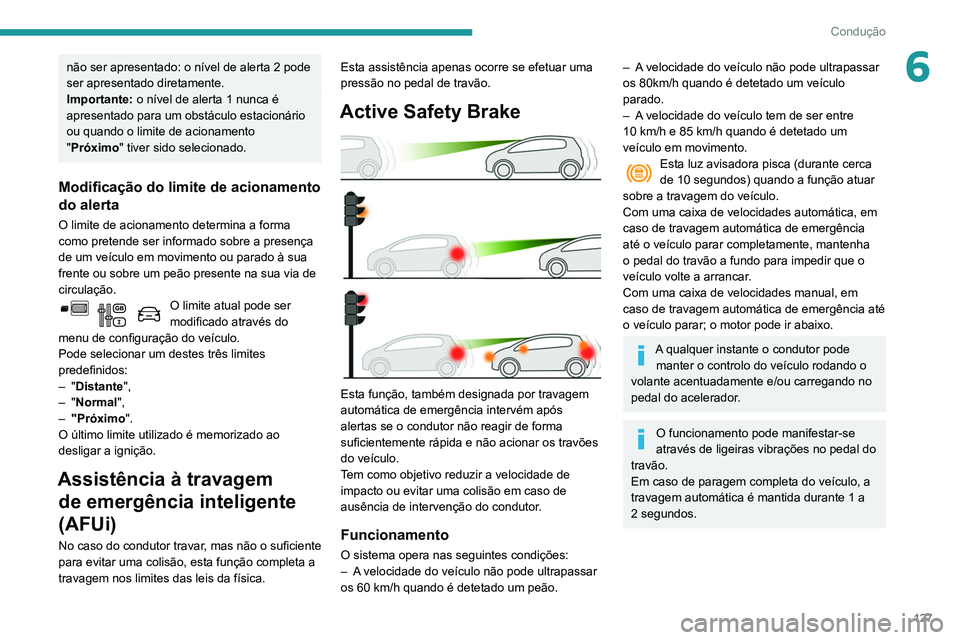 PEUGEOT PARTNER 2021 Manual de utilização (in Portuguese) 127
Condução
6não ser apresentado: o nível de alerta 2 pode
ser apresentado diretamente.
Importante: o nível de alerta 1 nunca é
apresentado para um obstáculo estacionário
ou quando o limit PEUGEOT PARTNER 2021 Manual de utilização (in Portuguese) 127
Condução
6não ser apresentado: o nível de alerta 2 pode
ser apresentado diretamente.
Importante: o nível de alerta 1 nunca é
apresentado para um obstáculo estacionário
ou quando o limit