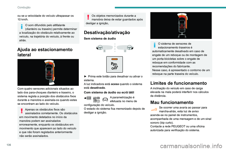 PEUGEOT PARTNER 2021 Manual de utilização (in Portuguese) 136
Condução
ou se a velocidade do veículo ultrapassar os
10 km/h.
O som difundido pelo altifalante
(dianteiro ou traseiro) permite determinar
a localização do obstáculo relativamente ao
ve PEUGEOT PARTNER 2021 Manual de utilização (in Portuguese) 136
Condução
ou se a velocidade do veículo ultrapassar os
10 km/h.
O som difundido pelo altifalante
(dianteiro ou traseiro) permite determinar
a localização do obstáculo relativamente ao
ve