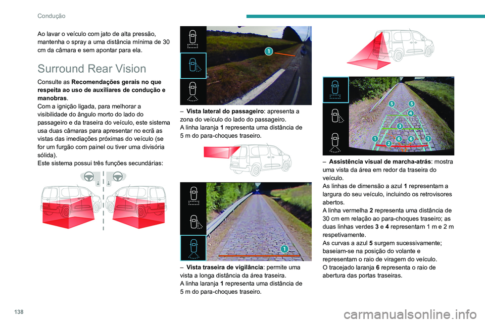 PEUGEOT PARTNER 2021 Manual de utilização (in Portuguese) 138
Condução
Ao lavar o veículo com jato de alta pressão,
mantenha o spray a uma distância mínima de 30
cm da câmara e sem apontar para ela.
Surround Rear Vision
Consulte as Recomendações g PEUGEOT PARTNER 2021 Manual de utilização (in Portuguese) 138
Condução
Ao lavar o veículo com jato de alta pressão,
mantenha o spray a uma distância mínima de 30
cm da câmara e sem apontar para ela.
Surround Rear Vision
Consulte as Recomendações g