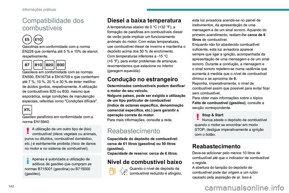 PEUGEOT PARTNER 2021 Manual de utilização (in Portuguese) 142
Informações práticas
Compatibilidade dos
combustíveis
Gasolinas em conformidade com a norma
EN228 que contenha até 5 % e 10% de etanol,
respetivamente.
Gasóleos em conformidade com PEUGEOT PARTNER 2021 Manual de utilização (in Portuguese) 142
Informações práticas
Compatibilidade dos
combustíveis
Gasolinas em conformidade com a norma
EN228 que contenha até 5 % e 10% de etanol,
respetivamente.
Gasóleos em conformidade com