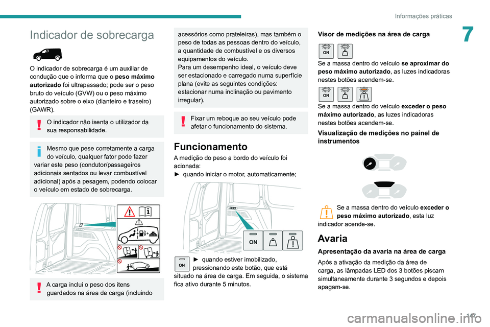PEUGEOT PARTNER 2021 Manual de utilização (in Portuguese) 147
Informações práticas
7Indicador de sobrecarga
O indicador de sobrecarga é um auxiliar de
condução que o informa que o peso máximo
autorizado foi ultrapassado; pode ser o peso
bruto do PEUGEOT PARTNER 2021 Manual de utilização (in Portuguese) 147
Informações práticas
7Indicador de sobrecarga
O indicador de sobrecarga é um auxiliar de
condução que o informa que o peso máximo
autorizado foi ultrapassado; pode ser o peso
bruto do