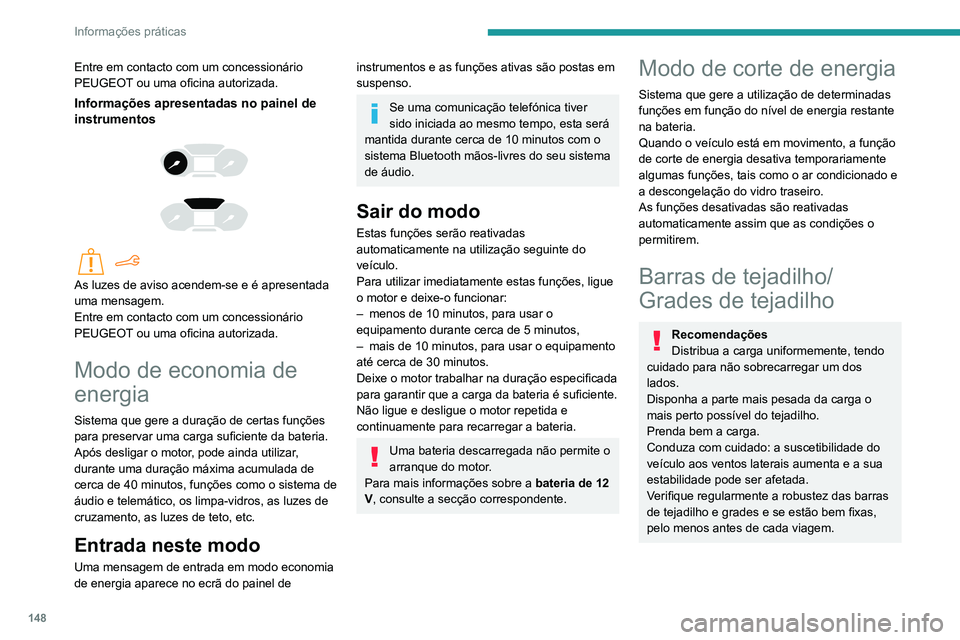 PEUGEOT PARTNER 2021 Manual de utilização (in Portuguese) 148
Informações práticas
Em caso de colocação de carga (não
excedendo 40 cm em altura) no
tejadilho, não exceda as seguintes cargas:
– Barras transversais sobre barras
longitudinais: 80 PEUGEOT PARTNER 2021 Manual de utilização (in Portuguese) 148
Informações práticas
Em caso de colocação de carga (não
excedendo 40 cm em altura) no
tejadilho, não exceda as seguintes cargas:
– Barras transversais sobre barras
longitudinais: 80