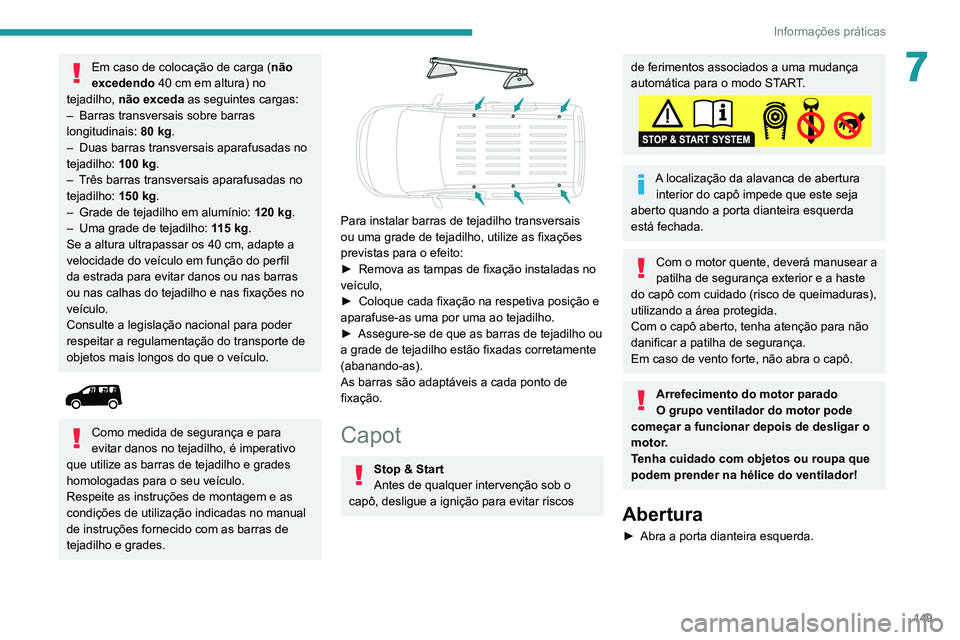 PEUGEOT PARTNER 2021 Manual de utilização (in Portuguese) 149
Informações práticas
7Em caso de colocação de carga (não
excedendo 40 cm em altura) no
tejadilho, não exceda as seguintes cargas:
–
Barras transversais sobre barras
longitudinais: PEUGEOT PARTNER 2021 Manual de utilização (in Portuguese) 149
Informações práticas
7Em caso de colocação de carga (não
excedendo 40 cm em altura) no
tejadilho, não exceda as seguintes cargas:
–
Barras transversais sobre barras
longitudinais: