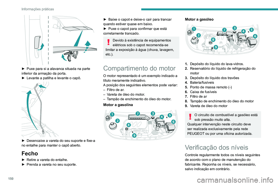 PEUGEOT PARTNER 2021 Manual de utilização (in Portuguese) 150
Informações práticas
Em caso de descida significativa do nível,
solicite a verificação do sistema correspondente
pela rede PEUGEOT ou uma oficina autorizada.
Os líquidos devem estar em
c PEUGEOT PARTNER 2021 Manual de utilização (in Portuguese) 150
Informações práticas
Em caso de descida significativa do nível,
solicite a verificação do sistema correspondente
pela rede PEUGEOT ou uma oficina autorizada.
Os líquidos devem estar em
c