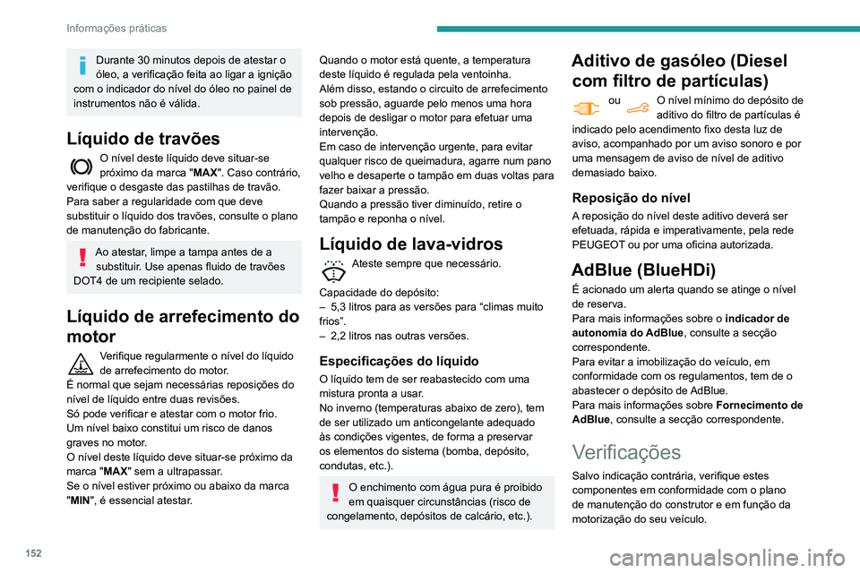 PEUGEOT PARTNER 2021 Manual de utilização (in Portuguese) 152
Informações práticas
Caso contrário, solicite que estes sejam
verificados por um concessionário PEUGEOT ou
por uma oficina autorizada.
Utilize apenas produtos recomendados
pela PEUGEOT ou PEUGEOT PARTNER 2021 Manual de utilização (in Portuguese) 152
Informações práticas
Caso contrário, solicite que estes sejam
verificados por um concessionário PEUGEOT ou
por uma oficina autorizada.
Utilize apenas produtos recomendados
pela PEUGEOT ou