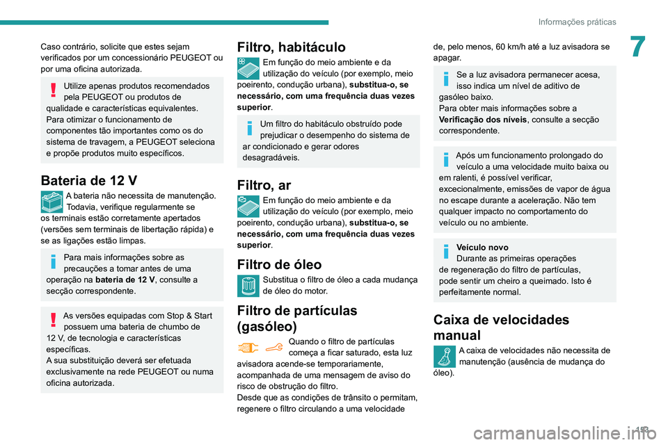 PEUGEOT PARTNER 2021 Manual de utilização (in Portuguese) 153
Informações práticas
7Caso contrário, solicite que estes sejam
verificados por um concessionário PEUGEOT ou
por uma oficina autorizada.
Utilize apenas produtos recomendados
pela PEUGEOT ou PEUGEOT PARTNER 2021 Manual de utilização (in Portuguese) 153
Informações práticas
7Caso contrário, solicite que estes sejam
verificados por um concessionário PEUGEOT ou
por uma oficina autorizada.
Utilize apenas produtos recomendados
pela PEUGEOT ou
