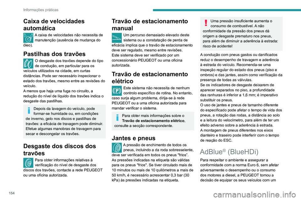 PEUGEOT PARTNER 2021 Manual de utilização (in Portuguese) 154
Informações práticas
sistema que associa o SCR (Redução Catalítica
Seletiva) com um filtro de partículas de diesel
(FAP) para o tratamento de gases de escape.
Sistema SCR
Com o auxílio d PEUGEOT PARTNER 2021 Manual de utilização (in Portuguese) 154
Informações práticas
sistema que associa o SCR (Redução Catalítica
Seletiva) com um filtro de partículas de diesel
(FAP) para o tratamento de gases de escape.
Sistema SCR
Com o auxílio d