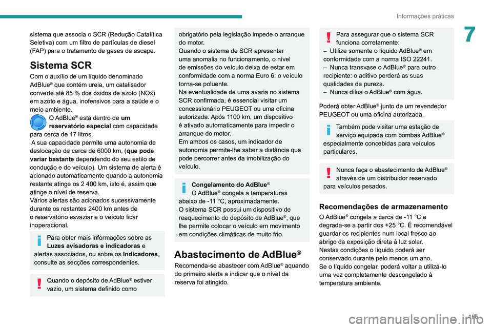 PEUGEOT PARTNER 2021 Manual de utilização (in Portuguese) 155
Informações práticas
7sistema que associa o SCR (Redução Catalítica
Seletiva) com um filtro de partículas de diesel
(FAP) para o tratamento de gases de escape.
Sistema SCR
Com o auxílio PEUGEOT PARTNER 2021 Manual de utilização (in Portuguese) 155
Informações práticas
7sistema que associa o SCR (Redução Catalítica
Seletiva) com um filtro de partículas de diesel
(FAP) para o tratamento de gases de escape.
Sistema SCR
Com o auxílio