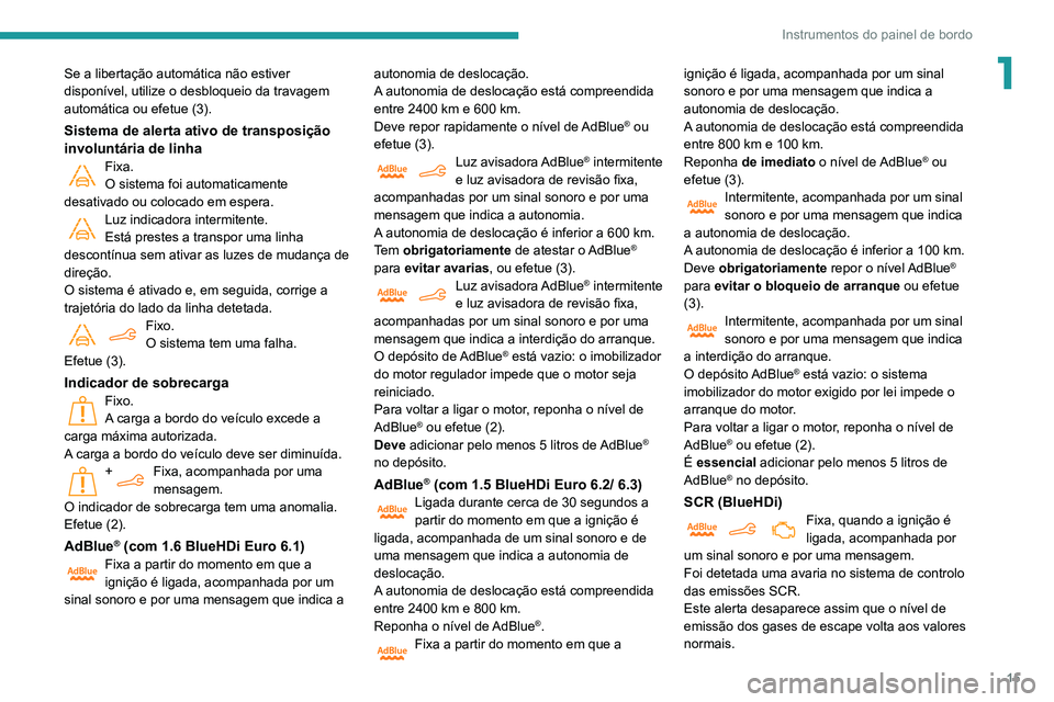 PEUGEOT PARTNER 2021 Manual de utilização (in Portuguese) 15
Instrumentos do painel de bordo
1Se a libertação automática não estiver
disponível, utilize o desbloqueio da travagem
automática ou efetue (3).
Sistema de alerta ativo de transposição
in PEUGEOT PARTNER 2021 Manual de utilização (in Portuguese) 15
Instrumentos do painel de bordo
1Se a libertação automática não estiver
disponível, utilize o desbloqueio da travagem
automática ou efetue (3).
Sistema de alerta ativo de transposição
in