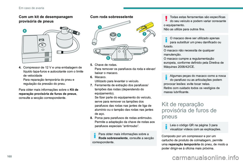 PEUGEOT PARTNER 2021 Manual de utilização (in Portuguese) 160
Em caso de avaria
Serve para reparar a maioria dos furos
suscetíveis de afetar o pneu, situados no
piso ou no flanco do pneu.
O circuito elétrico do veículo permite a
ligação do compressor PEUGEOT PARTNER 2021 Manual de utilização (in Portuguese) 160
Em caso de avaria
Serve para reparar a maioria dos furos
suscetíveis de afetar o pneu, situados no
piso ou no flanco do pneu.
O circuito elétrico do veículo permite a
ligação do compressor