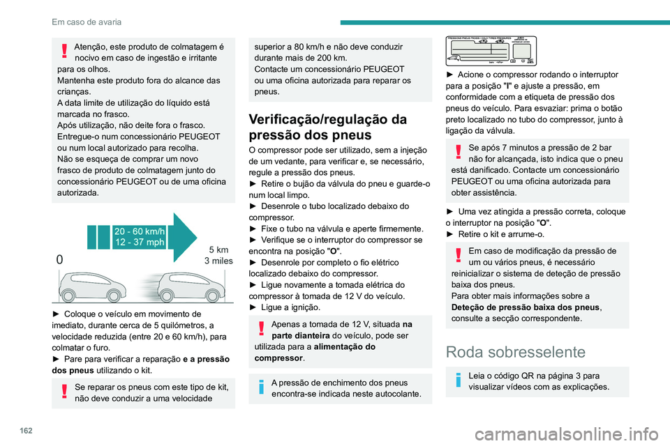 PEUGEOT PARTNER 2021 Manual de utilização (in Portuguese) 162
Em caso de avaria
Instruções para a substituição de uma roda
danificada pela roda sobresselente, utilizando as
ferramentas fornecidas com o veículo.
Para mais informações sobre o Kit de
PEUGEOT PARTNER 2021 Manual de utilização (in Portuguese) 162
Em caso de avaria
Instruções para a substituição de uma roda
danificada pela roda sobresselente, utilizando as
ferramentas fornecidas com o veículo.
Para mais informações sobre o Kit de