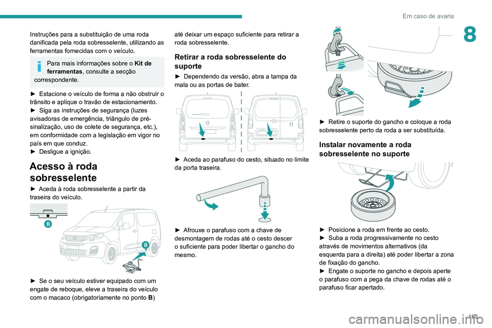 PEUGEOT PARTNER 2021 Manual de utilização (in Portuguese) 163
Em caso de avaria
8Instruções para a substituição de uma roda
danificada pela roda sobresselente, utilizando as
ferramentas fornecidas com o veículo.
Para mais informações sobre o Kit de PEUGEOT PARTNER 2021 Manual de utilização (in Portuguese) 163
Em caso de avaria
8Instruções para a substituição de uma roda
danificada pela roda sobresselente, utilizando as
ferramentas fornecidas com o veículo.
Para mais informações sobre o Kit de