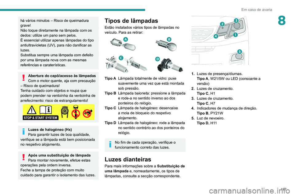 PEUGEOT PARTNER 2021 Manual de utilização (in Portuguese) 167
Em caso de avaria
8há vários minutos – Risco de queimadura
grave!
Não toque diretamente na lâmpada com os
dedos: utilize um pano sem pelos.
É essencial utilizar apenas lâmpadas do tipo
PEUGEOT PARTNER 2021 Manual de utilização (in Portuguese) 167
Em caso de avaria
8há vários minutos – Risco de queimadura
grave!
Não toque diretamente na lâmpada com os
dedos: utilize um pano sem pelos.
É essencial utilizar apenas lâmpadas do tipo