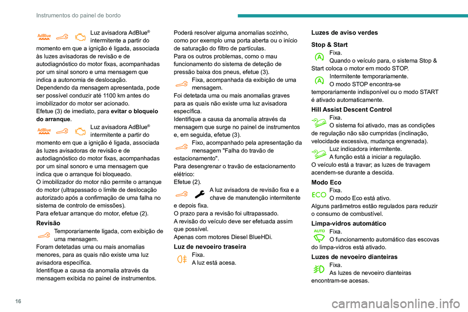 PEUGEOT PARTNER 2021 Manual de utilização (in Portuguese) 16
Instrumentos do painel de bordo
Luz avisadora AdBlue®
intermitente a partir do
momento em que a ignição é ligada, associada
às luzes avisadoras de revisão e de
autodiagnóstico do motor PEUGEOT PARTNER 2021 Manual de utilização (in Portuguese) 16
Instrumentos do painel de bordo
Luz avisadora AdBlue®
intermitente a partir do
momento em que a ignição é ligada, associada
às luzes avisadoras de revisão e de
autodiagnóstico do motor