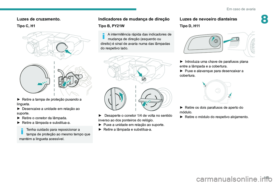 PEUGEOT PARTNER 2021 Manual de utilização (in Portuguese) 169
Em caso de avaria
8Luzes de cruzamento.
Tipo C, H1
► Retire a tampa de proteção puxando a
lingueta.
►
Desencaixe a unidade em relação ao
suporte.
►
Retire o conetor da lâmpada PEUGEOT PARTNER 2021 Manual de utilização (in Portuguese) 169
Em caso de avaria
8Luzes de cruzamento.
Tipo C, H1
► Retire a tampa de proteção puxando a
lingueta.
►
Desencaixe a unidade em relação ao
suporte.
►
Retire o conetor da lâmpada