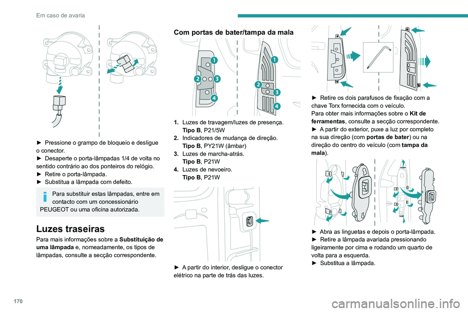 PEUGEOT PARTNER 2021 Manual de utilização (in Portuguese) 170
Em caso de avaria
Tenha cuidado para reposicionar as linguetas e a cablagem corretamente
para evitar prender a cablagem.
Depois de substituir a lâmpada de um
indicador de mudança de direção, PEUGEOT PARTNER 2021 Manual de utilização (in Portuguese) 170
Em caso de avaria
Tenha cuidado para reposicionar as linguetas e a cablagem corretamente
para evitar prender a cablagem.
Depois de substituir a lâmpada de um
indicador de mudança de direção,