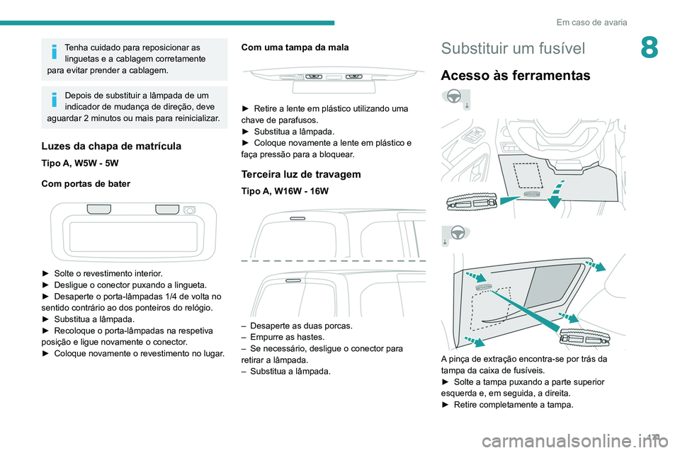 PEUGEOT PARTNER 2021 Manual de utilização (in Portuguese) 171
Em caso de avaria
8Tenha cuidado para reposicionar as linguetas e a cablagem corretamente
para evitar prender a cablagem.
Depois de substituir a lâmpada de um
indicador de mudança de direção PEUGEOT PARTNER 2021 Manual de utilização (in Portuguese) 171
Em caso de avaria
8Tenha cuidado para reposicionar as linguetas e a cablagem corretamente
para evitar prender a cablagem.
Depois de substituir a lâmpada de um
indicador de mudança de direção
