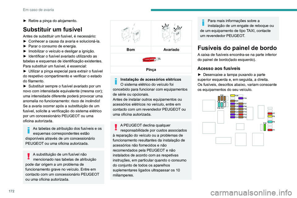PEUGEOT PARTNER 2021 Manual de utilização (in Portuguese) 172
Em caso de avaria
► Retire a pinça do alojamento.
Substituir um fusível
Antes de substituir um fusível, é necessário:
► Conhecer a causa da avaria e solucioná-la.
►
Parar o consumo d PEUGEOT PARTNER 2021 Manual de utilização (in Portuguese) 172
Em caso de avaria
► Retire a pinça do alojamento.
Substituir um fusível
Antes de substituir um fusível, é necessário:
► Conhecer a causa da avaria e solucioná-la.
►
Parar o consumo d