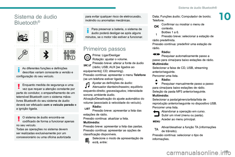 PEUGEOT PARTNER 2021 Manual de utilização (in Portuguese) 189
Sistema de áudio Bluetooth®
10Sistema de áudio
Bluetooth
®
As diferentes funções e definições descritas variam consoante a versão e
configuração do seu veículo.
Enquanto medida d PEUGEOT PARTNER 2021 Manual de utilização (in Portuguese) 189
Sistema de áudio Bluetooth®
10Sistema de áudio
Bluetooth
®
As diferentes funções e definições descritas variam consoante a versão e
configuração do seu veículo.
Enquanto medida d