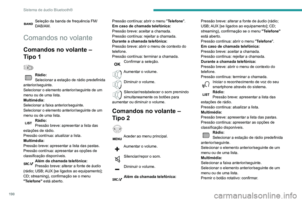 PEUGEOT PARTNER 2021 Manual de utilização (in Portuguese) 190
Sistema de áudio Bluetooth®
Menus
Consoante a versão."Multimédia": Parâmetros de média,
Parâmetros de rádio.
"Telefone": Ligar, Gestão das listas telef.,
Gestão do tele PEUGEOT PARTNER 2021 Manual de utilização (in Portuguese) 190
Sistema de áudio Bluetooth®
Menus
Consoante a versão."Multimédia": Parâmetros de média,
Parâmetros de rádio.
"Telefone": Ligar, Gestão das listas telef.,
Gestão do tele