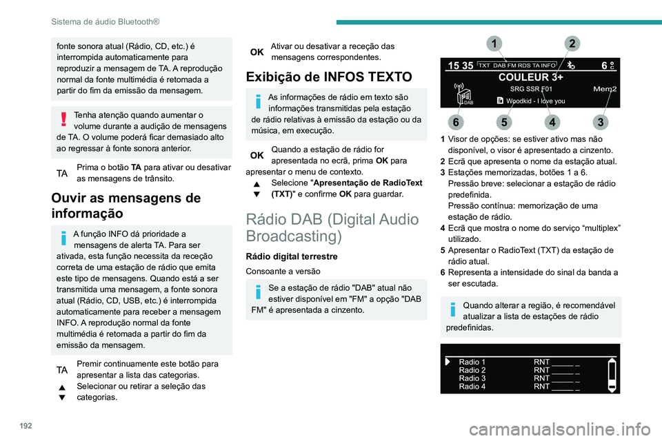 PEUGEOT PARTNER 2021 Manual de utilização (in Portuguese) 192
Sistema de áudio Bluetooth®
Lista completa de estações de rádio e
“multiplexes”.
Rádio digital terrestre
A rádio digital permite uma qualidade de áudio superior e também categorias
PEUGEOT PARTNER 2021 Manual de utilização (in Portuguese) 192
Sistema de áudio Bluetooth®
Lista completa de estações de rádio e
“multiplexes”.
Rádio digital terrestre
A rádio digital permite uma qualidade de áudio superior e também categorias