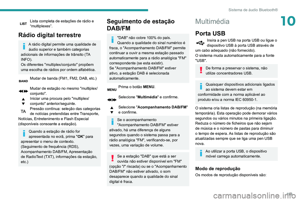 PEUGEOT PARTNER 2021 Manual de utilização (in Portuguese) 193
Sistema de áudio Bluetooth®
10Lista completa de estações de rádio e
“multiplexes”.
Rádio digital terrestre
A rádio digital permite uma qualidade de áudio superior e também categorias PEUGEOT PARTNER 2021 Manual de utilização (in Portuguese) 193
Sistema de áudio Bluetooth®
10Lista completa de estações de rádio e
“multiplexes”.
Rádio digital terrestre
A rádio digital permite uma qualidade de áudio superior e também categorias