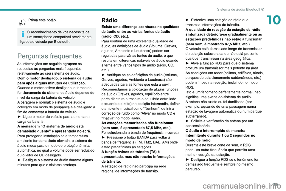 PEUGEOT PARTNER 2021 Manual de utilização (in Portuguese) 199
Sistema de áudio Bluetooth®
10Prima este botão.
O reconhecimento de voz necessita de
um smartphone compatível previamente
ligado ao veículo por Bluetooth.
Perguntas frequentes
As informaç PEUGEOT PARTNER 2021 Manual de utilização (in Portuguese) 199
Sistema de áudio Bluetooth®
10Prima este botão.
O reconhecimento de voz necessita de
um smartphone compatível previamente
ligado ao veículo por Bluetooth.
Perguntas frequentes
As informaç