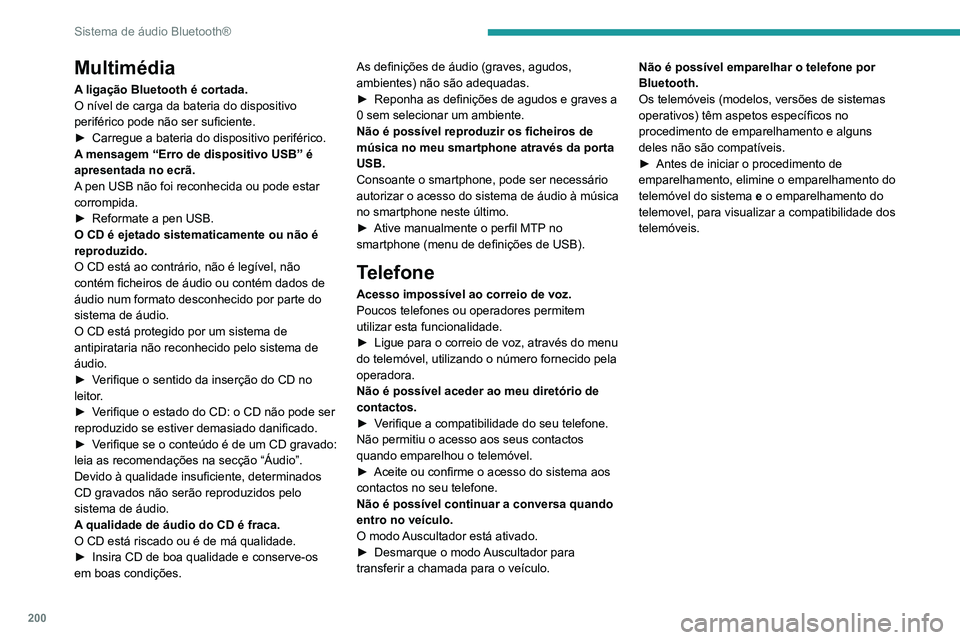 PEUGEOT PARTNER 2021 Manual de utilização (in Portuguese) 200
Sistema de áudio Bluetooth®
Multimédia
A ligação Bluetooth é cortada.
O nível de carga da bateria do dispositivo
periférico pode não ser suficiente.
►
Carregue a bateria do dispositiv PEUGEOT PARTNER 2021 Manual de utilização (in Portuguese) 200
Sistema de áudio Bluetooth®
Multimédia
A ligação Bluetooth é cortada.
O nível de carga da bateria do dispositivo
periférico pode não ser suficiente.
►
Carregue a bateria do dispositiv